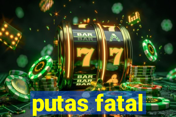 putas fatal